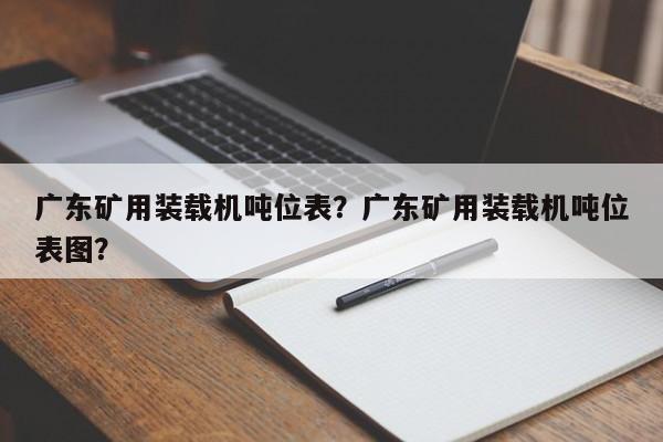 广东矿用装载机吨位表？广东矿用装载机吨位表图？