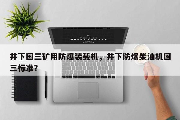 井下国三矿用防爆装载机，井下防爆柴油机国三标准？