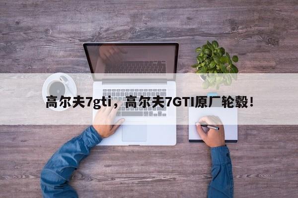 高尔夫7gti，高尔夫7GTI原厂轮毂！