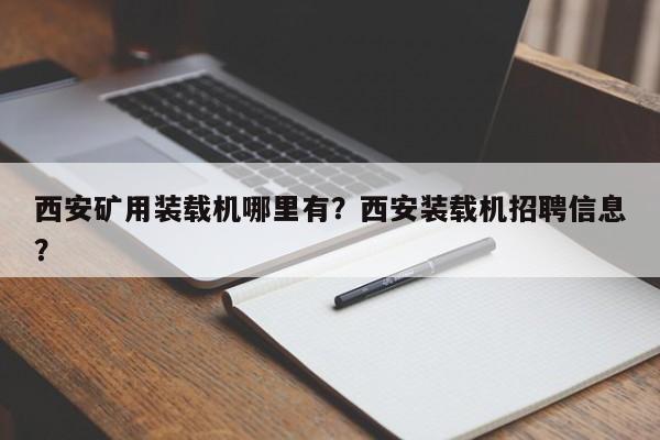 西安矿用装载机哪里有？西安装载机招聘信息？