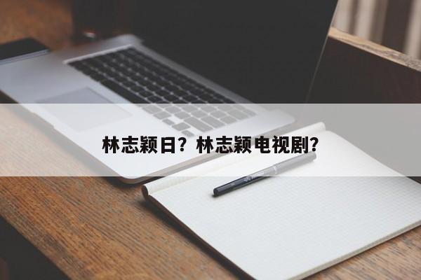 林志颖日？林志颖电视剧？