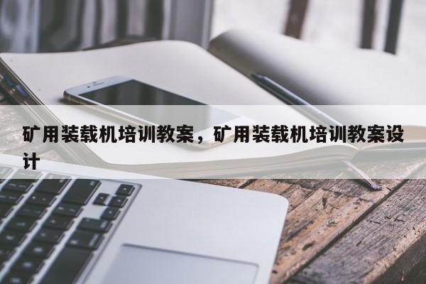 矿用装载机培训教案，矿用装载机培训教案设计