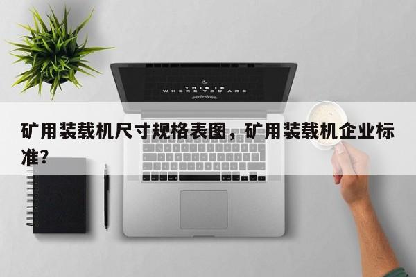 矿用装载机尺寸规格表图，矿用装载机企业标准？