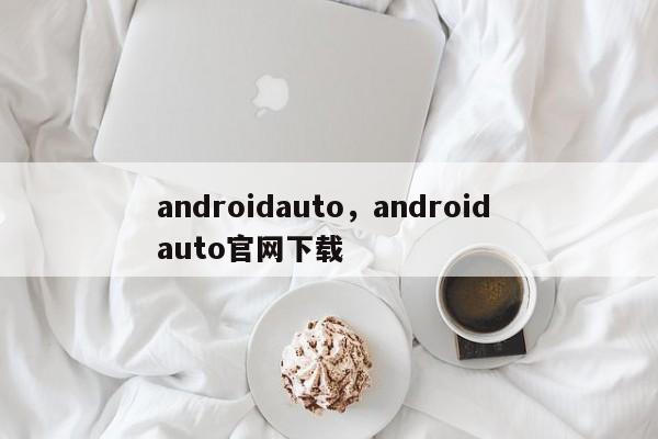 androidauto，android auto官网下载