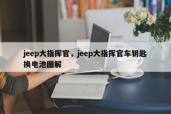 jeep大指挥官，jeep大指挥官车钥匙换电池图解