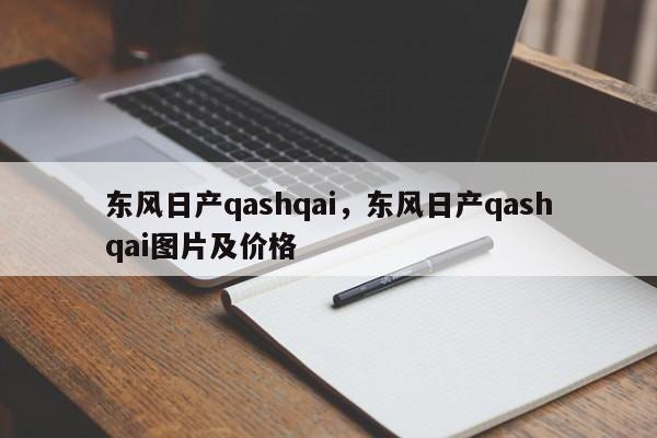 东风日产qashqai，东风日产qashqai图片及价格