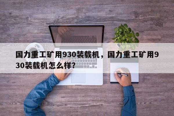 国力重工矿用930装载机，国力重工矿用930装载机怎么样？