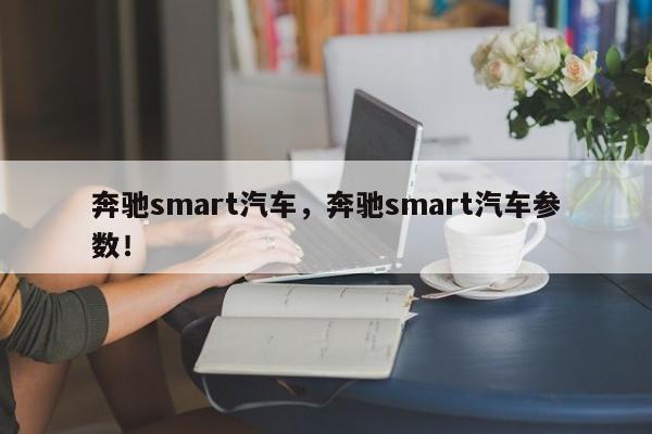 奔驰smart汽车，奔驰smart汽车参数！