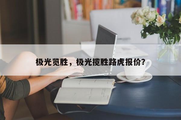 极光览胜，极光揽胜路虎报价？