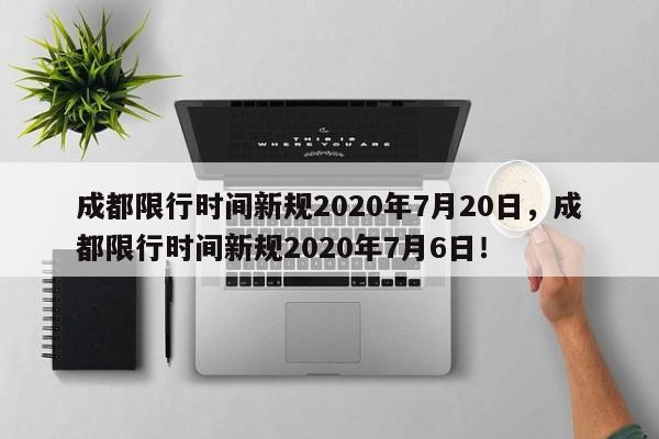 成都限行时间新规2020年7月20日，成都限行时间新规2020年7月6日！