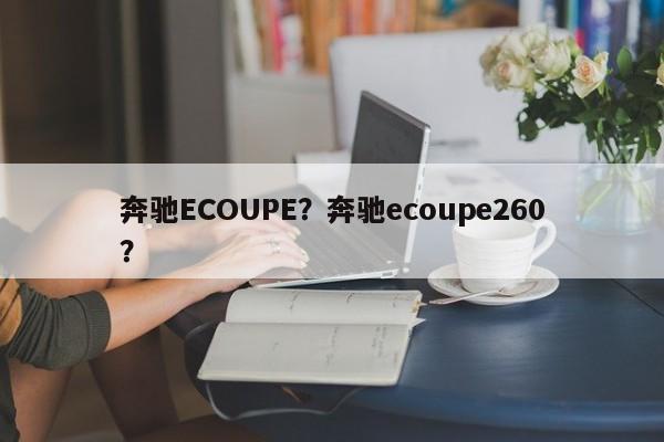 奔驰ECOUPE？奔驰ecoupe260？