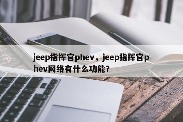 jeep指挥官phev，jeep指挥官phev网络有什么功能？