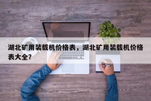 湖北矿用装载机价格表，湖北矿用装载机价格表大全？