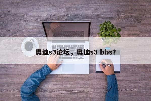 奥迪s3论坛，奥迪s3 bbs？