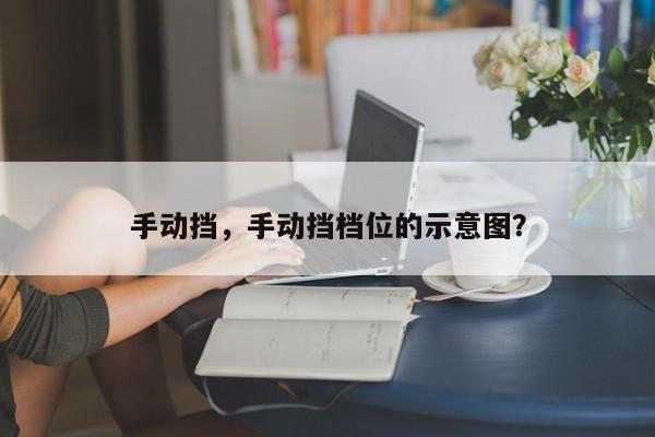 手动挡，手动挡档位的示意图？