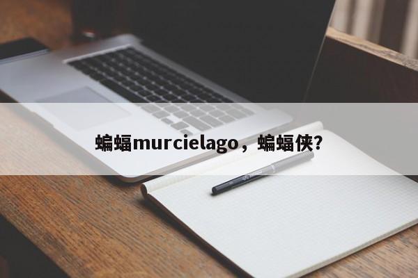 蝙蝠murcielago，蝙蝠侠？