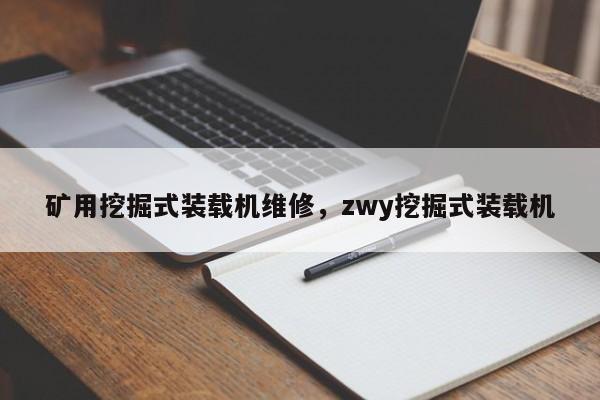 矿用挖掘式装载机维修，zwy挖掘式装载机