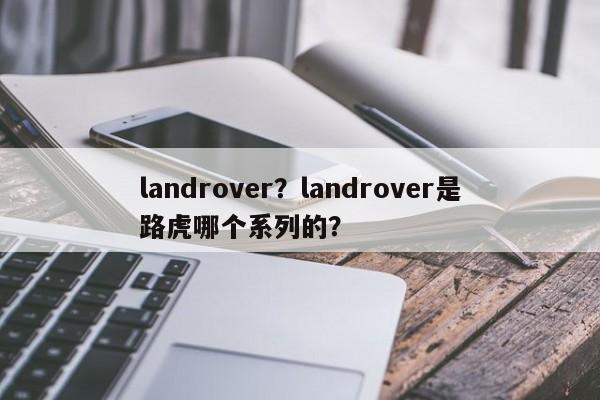 landrover？landrover是路虎哪个系列的？