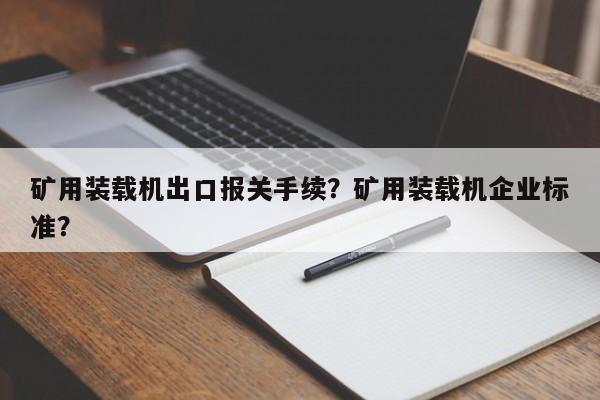 矿用装载机出口报关手续？矿用装载机企业标准？